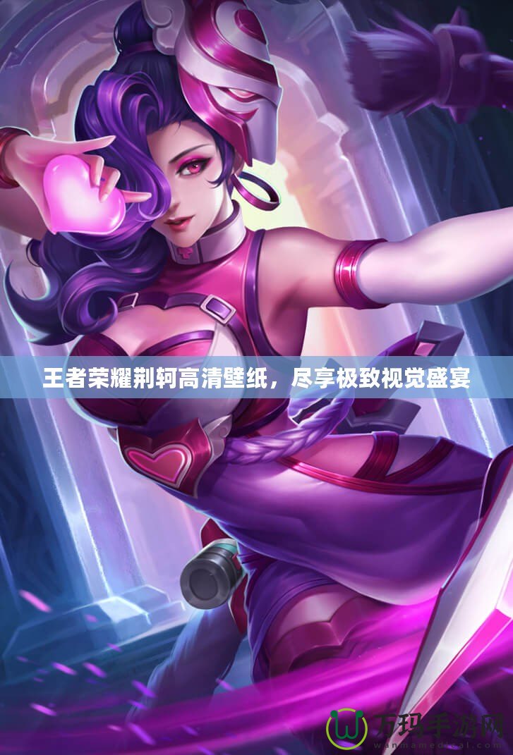 王者榮耀荊軻高清壁紙，盡享極致視覺盛宴
