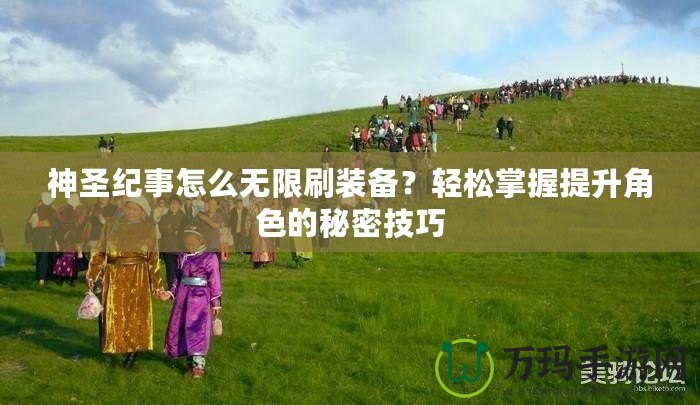 神圣紀(jì)事怎么無限刷裝備？輕松掌握提升角色的秘密技巧