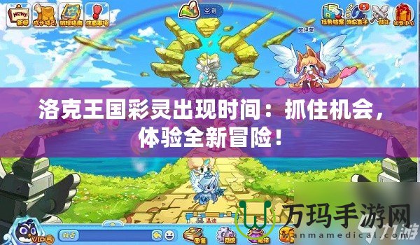 洛克王國(guó)彩靈出現(xiàn)時(shí)間：抓住機(jī)會(huì)，體驗(yàn)全新冒險(xiǎn)！