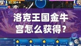 洛克王國(guó)金牛宮怎么獲得？詳解獲得金牛宮的秘籍！
