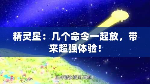 精靈星：幾個(gè)命令一起放，帶來超強(qiáng)體驗(yàn)！