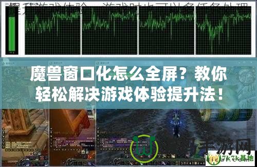 魔獸窗口化怎么全屏？教你輕松解決游戲體驗提升法！