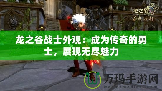 龍之谷戰(zhàn)士外觀：成為傳奇的勇士，展現(xiàn)無盡魅力