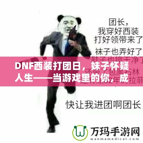 DNF西裝打團日，妹子懷疑人生——當游戲里的你，成為了別人眼中的“高富帥”