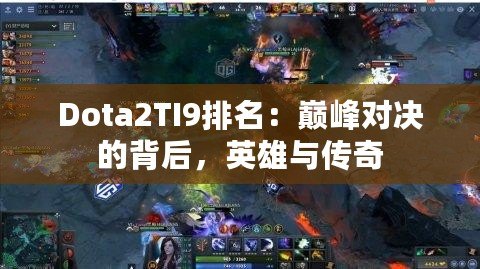 Dota2TI9排名：巔峰對決的背后，英雄與傳奇