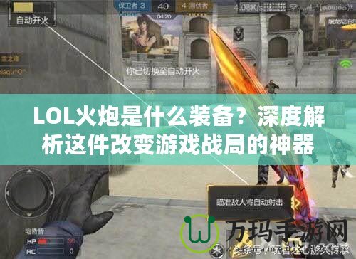 LOL火炮是什么裝備？深度解析這件改變游戲戰局的神器