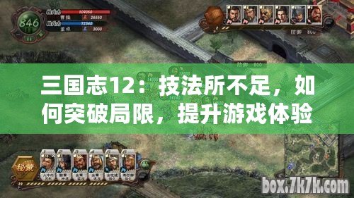 三國志12：技法所不足，如何突破局限，提升游戲體驗？