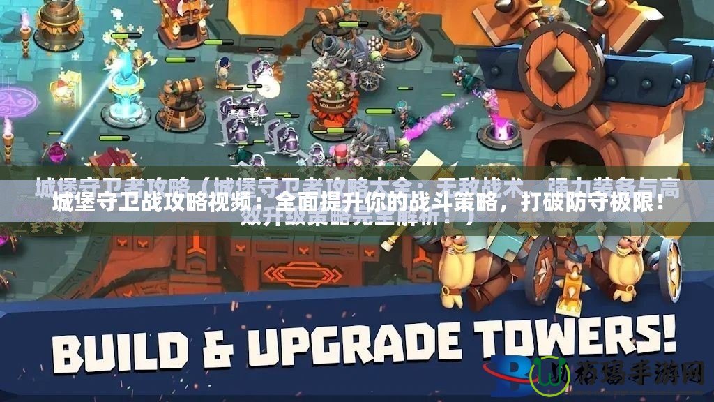 城堡守衛(wèi)戰(zhàn)攻略視頻：全面提升你的戰(zhàn)斗策略，打破防守極限！