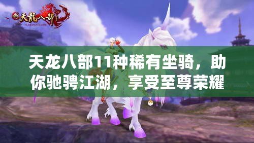 天龍八部11種稀有坐騎，助你馳騁江湖，享受至尊榮耀！