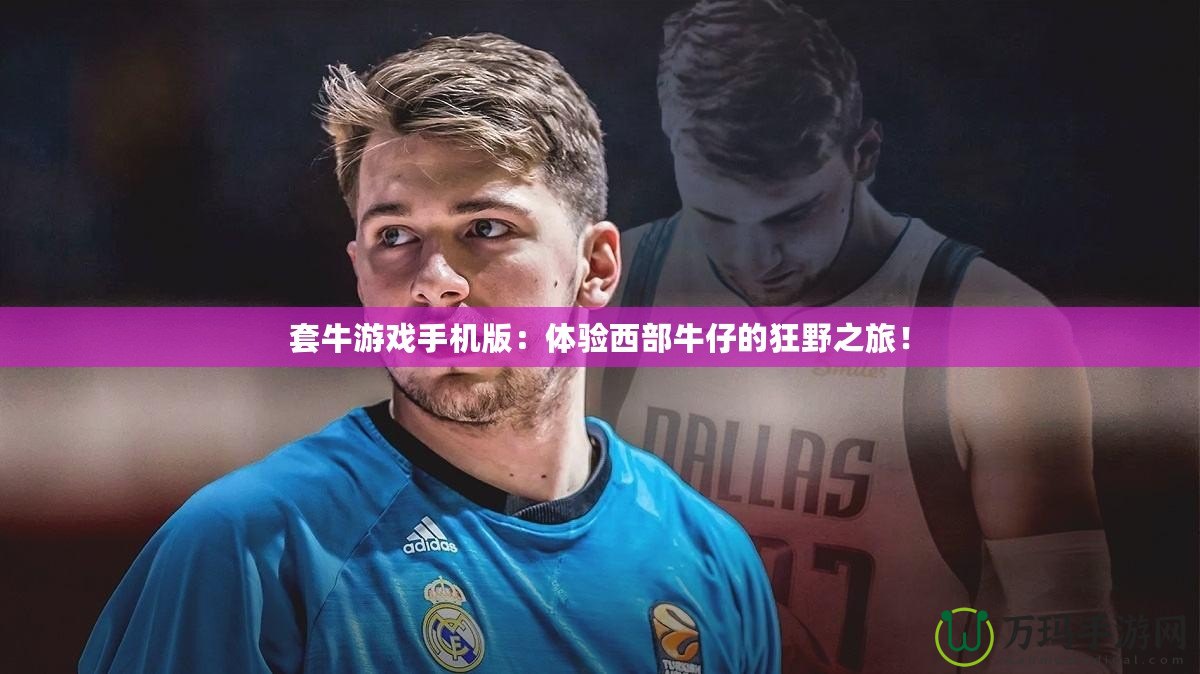 套牛游戲手機版：體驗西部牛仔的狂野之旅！