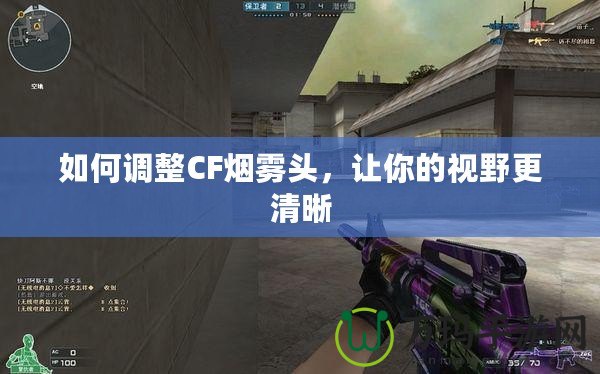 如何調整CF煙霧頭，讓你的視野更清晰