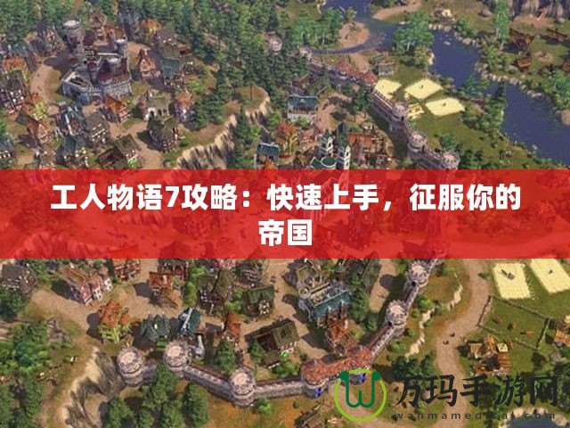 工人物語7攻略：快速上手，征服你的帝國