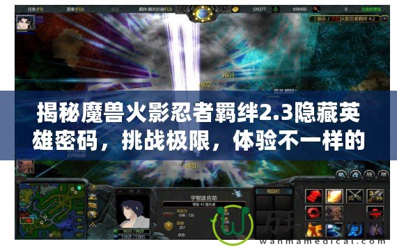 揭秘魔獸火影忍者羈絆2.3隱藏英雄密碼，挑戰極限，體驗不一樣的戰斗樂趣