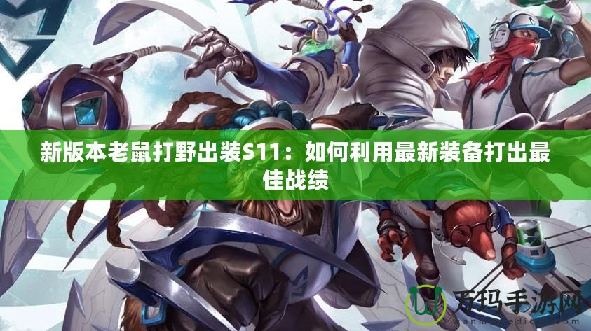 新版本老鼠打野出裝S11：如何利用最新裝備打出最佳戰績
