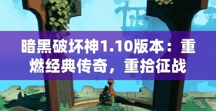 暗黑破壞神1.10版本：重燃經(jīng)典傳奇，重拾征戰(zhàn)熱血