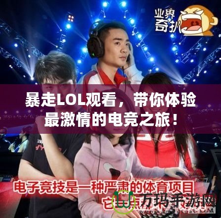 暴走LOL觀看，帶你體驗最激情的電競之旅！