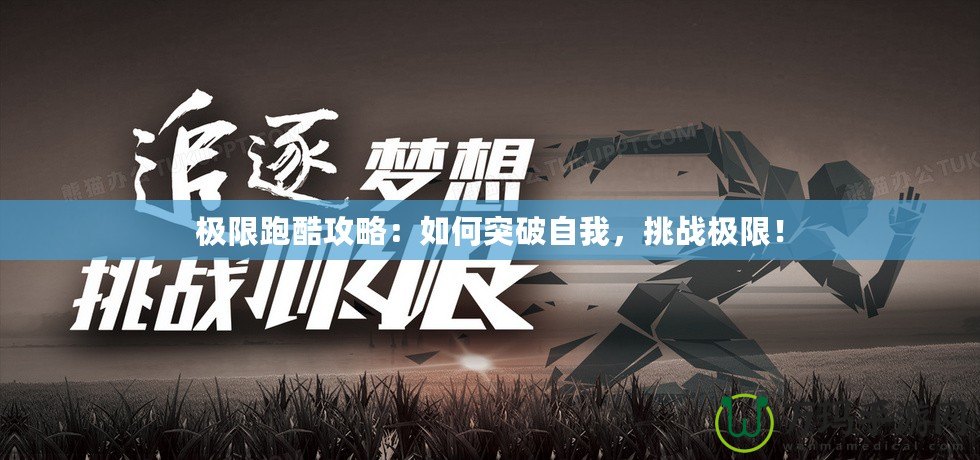 極限跑酷攻略：如何突破自我，挑戰極限！