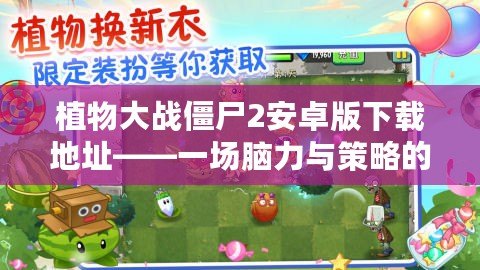 植物大戰(zhàn)僵尸2安卓版下載地址——一場腦力與策略的終極對決！