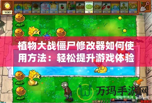植物大戰僵尸修改器如何使用方法：輕松提升游戲體驗，暢享無限樂趣
