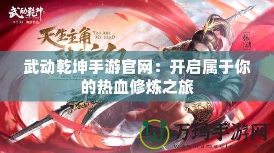 武動乾坤手游官網：開啟屬于你的熱血修煉之旅