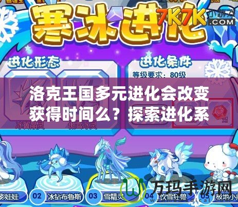 洛克王國多元進(jìn)化會(huì)改變獲得時(shí)間么？探索進(jìn)化系統(tǒng)背后的奧秘