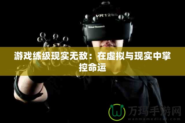 游戲練級現實無敵：在虛擬與現實中掌控命運