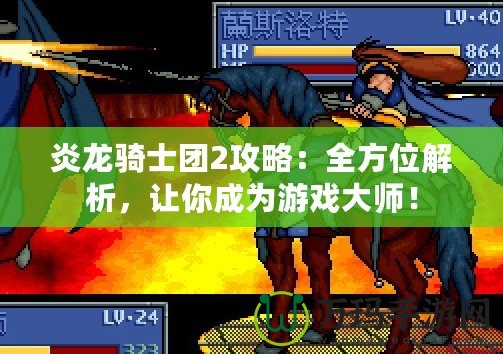 炎龍騎士團2攻略：全方位解析，讓你成為游戲大師！