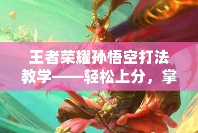 王者榮耀孫悟空打法教學(xué)——輕松上分，掌控全場！