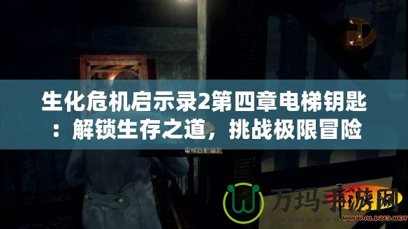 生化危機啟示錄2第四章電梯鑰匙：解鎖生存之道，挑戰極限冒險