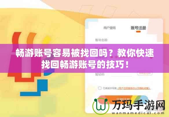 暢游賬號(hào)容易被找回嗎？教你快速找回暢游賬號(hào)的技巧！