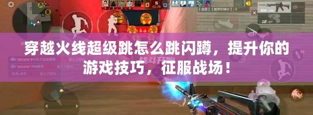 穿越火線超級跳怎么跳閃蹲，提升你的游戲技巧，征服戰場！