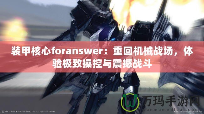 裝甲核心foranswer：重回機械戰場，體驗極致操控與震撼戰斗