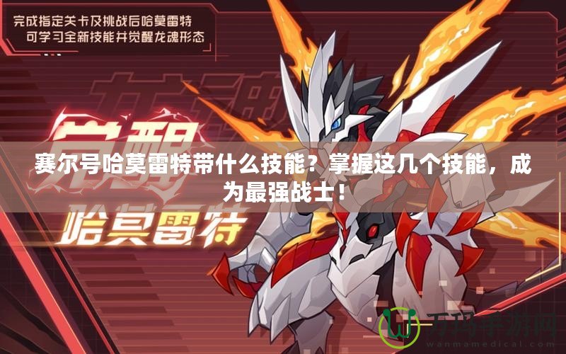 賽爾號哈莫雷特帶什么技能？掌握這幾個技能，成為最強戰士！
