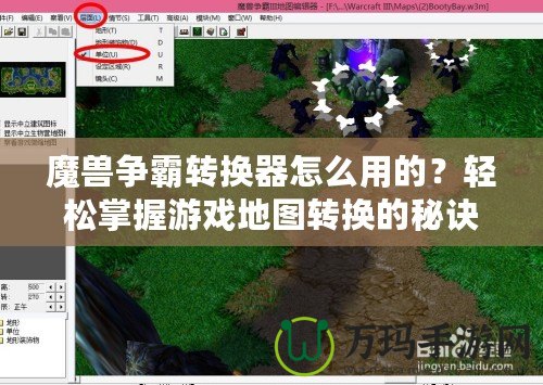 魔獸爭霸轉換器怎么用的？輕松掌握游戲地圖轉換的秘訣