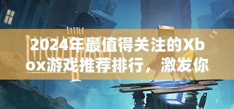 2024年最值得關(guān)注的Xbox游戲推薦排行，激發(fā)你的游戲熱情！