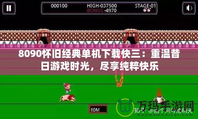 8090懷舊經典單機下載快三：重溫昔日游戲時光，盡享純粹快樂