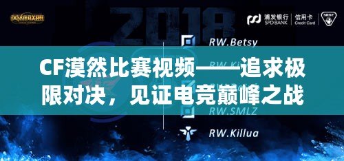 CF漠然比賽視頻——追求極限對決，見證電競巔峰之戰