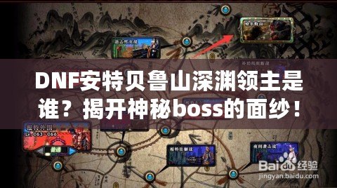 DNF安特貝魯山深淵領主是誰？揭開神秘boss的面紗！