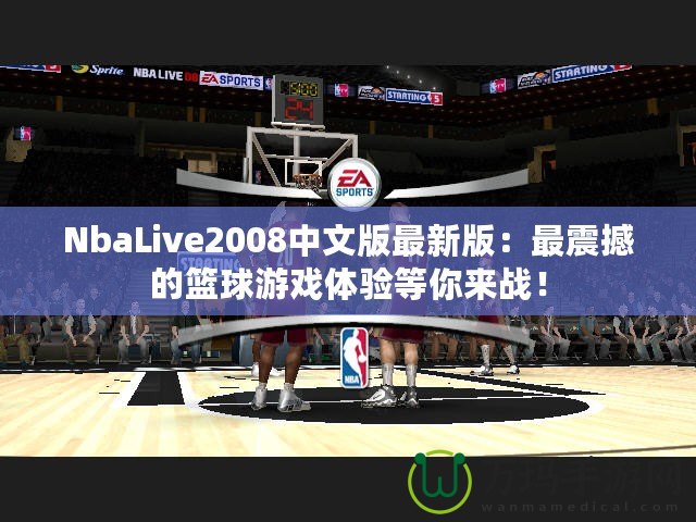 NbaLive2008中文版最新版：最震撼的籃球游戲體驗等你來戰(zhàn)！