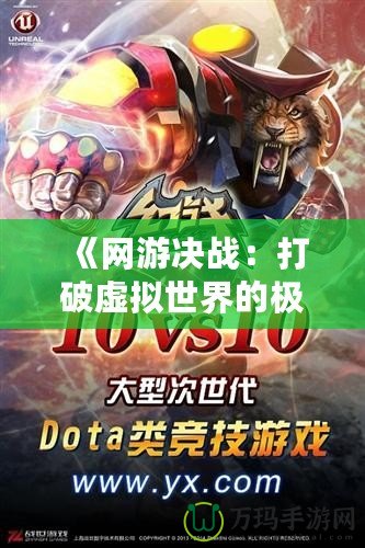《網游決戰：打破虛擬世界的極限，體驗無與倫比的競技快感》