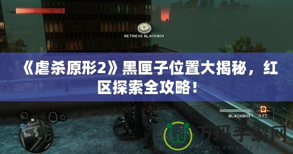 《虐殺原形2》黑匣子位置大揭秘，紅區(qū)探索全攻略！