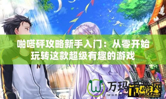 啪嗒砰攻略新手入門：從零開(kāi)始玩轉(zhuǎn)這款超級(jí)有趣的游戲