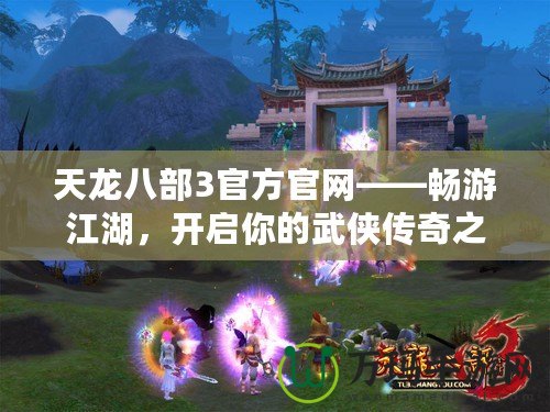 天龍八部3官方官網(wǎng)——暢游江湖，開啟你的武俠傳奇之旅