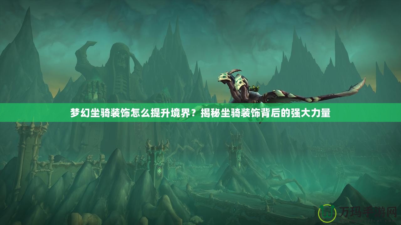 夢幻坐騎裝飾怎么提升境界？揭秘坐騎裝飾背后的強大力量