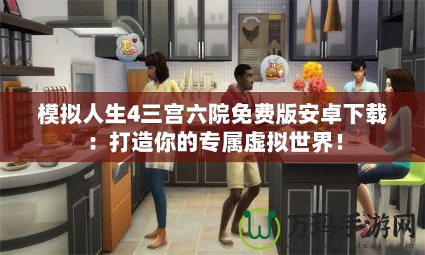 模擬人生4三宮六院免費版安卓下載：打造你的專屬虛擬世界！