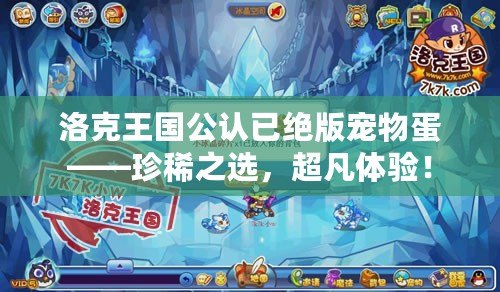 洛克王國公認已絕版寵物蛋——珍稀之選，超凡體驗！