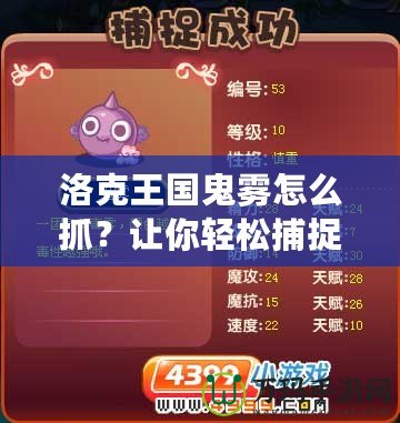 洛克王國鬼霧怎么抓？讓你輕松捕捉神秘精靈技巧大揭秘