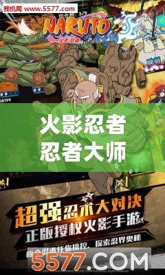 火影忍者忍者大師內購破解版無限忍幣——暢享無盡戰斗的全新體驗！