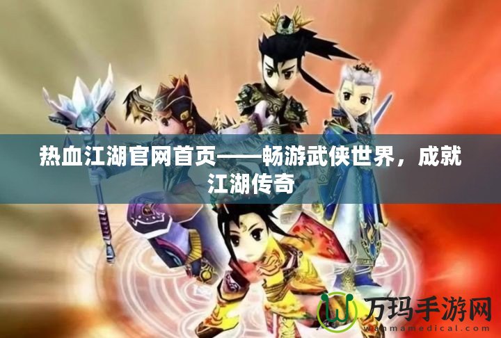 熱血江湖官網首頁——暢游武俠世界，成就江湖傳奇