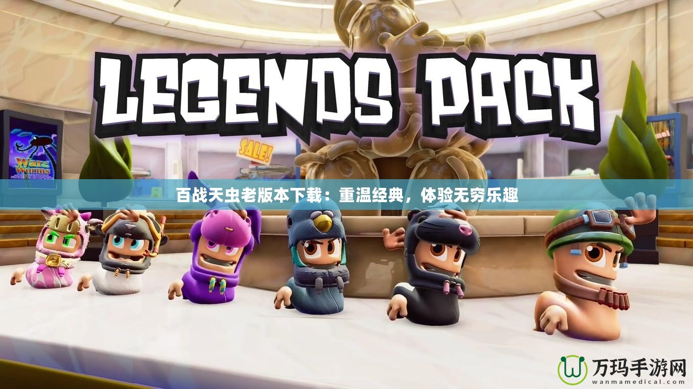 百戰(zhàn)天蟲老版本下載：重溫經(jīng)典，體驗(yàn)無窮樂趣